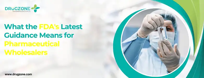 What the FDA's Latest Guidance Means for Pharmaceutical Wholesalers